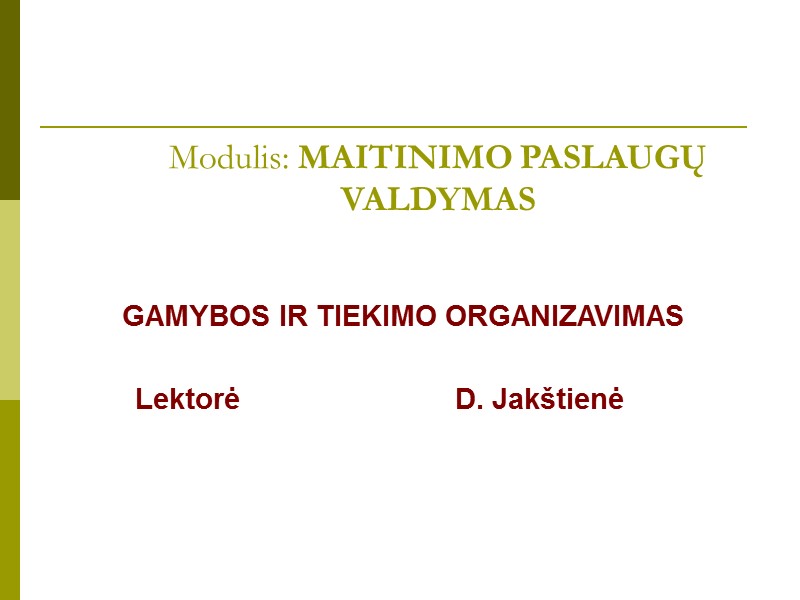 Modulis: MAITINIMO PASLAUGŲ VALDYMAS GAMYBOS IR TIEKIMO ORGANIZAVIMAS   Lektorė   D.